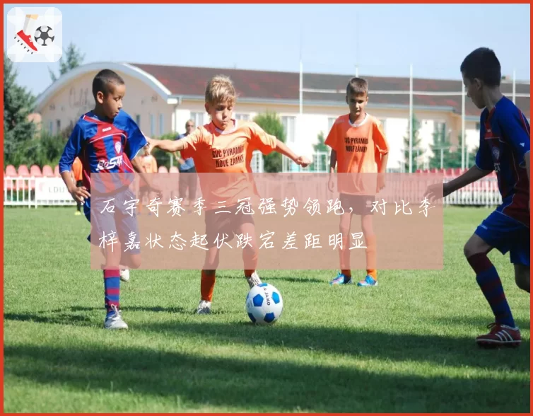 石宇奇赛季三冠强势领跑，对比李梓嘉状态起伏跌宕差距明显